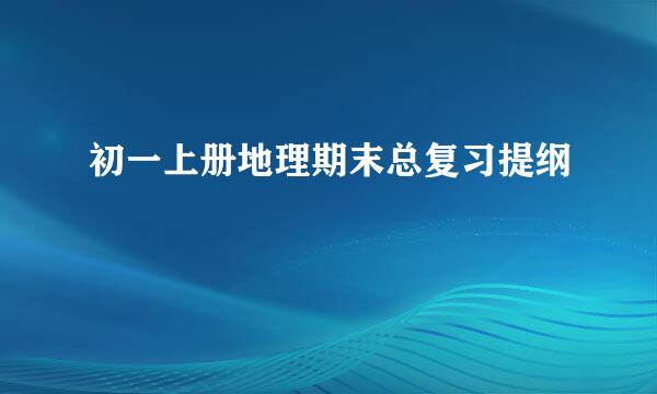 初一上册地理期末总复习提纲