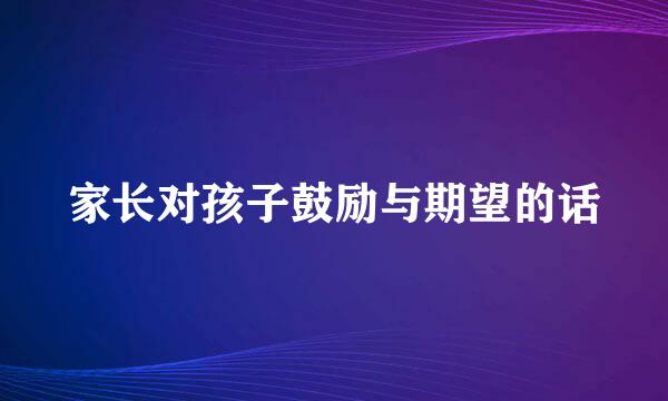 家长对孩子鼓励与期望的话