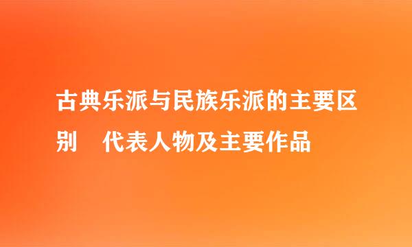 古典乐派与民族乐派的主要区别 代表人物及主要作品