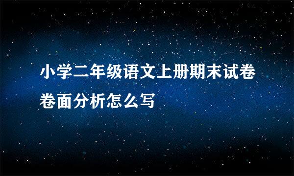 小学二年级语文上册期末试卷卷面分析怎么写