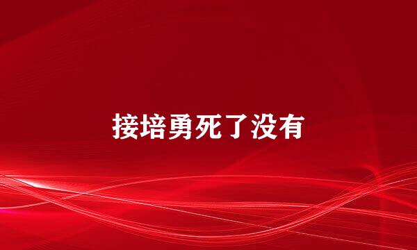 接培勇死了没有