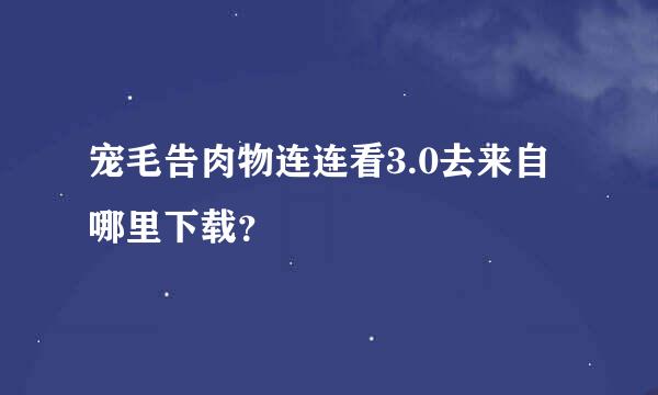 宠毛告肉物连连看3.0去来自哪里下载？