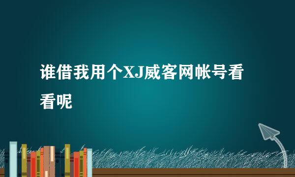 谁借我用个XJ威客网帐号看看呢