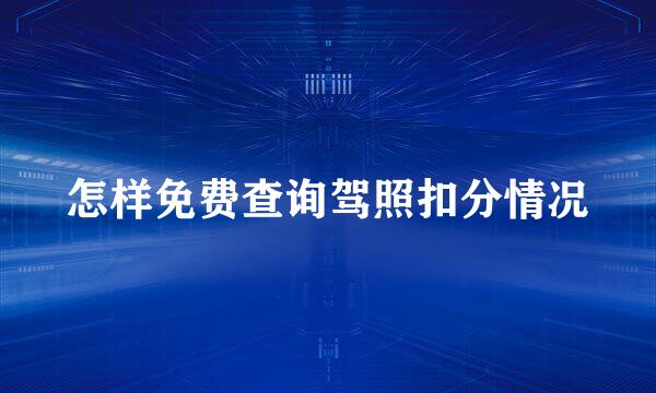 怎样免费查询驾照扣分情况