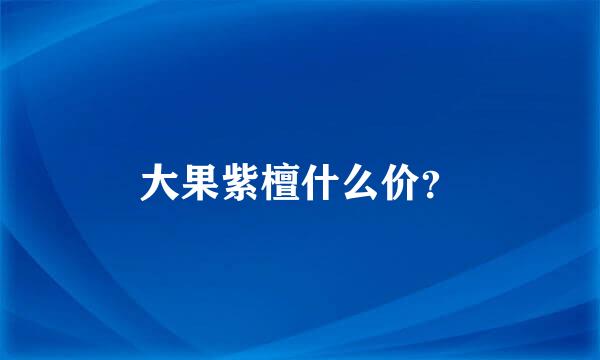 大果紫檀什么价？