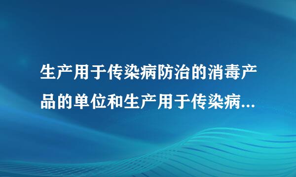 生产用于传染病防治的消毒产品的单位和生产用于传染病防治的消毒产品应当由（）批准。