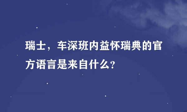 瑞士，车深班内益怀瑞典的官方语言是来自什么？