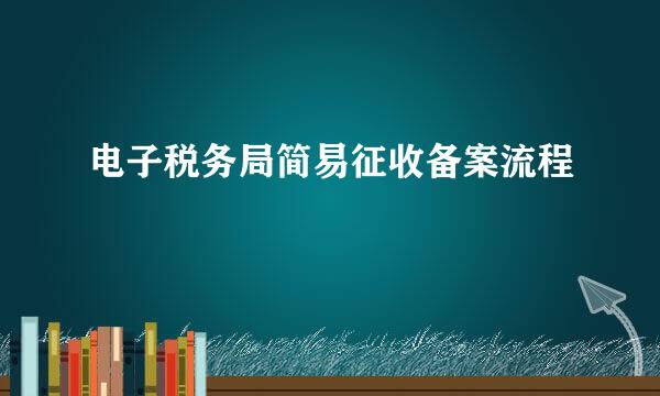 电子税务局简易征收备案流程