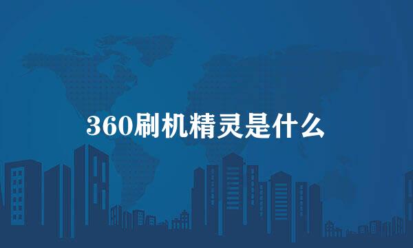 360刷机精灵是什么