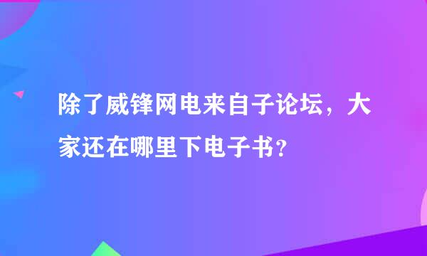 除了威锋网电来自子论坛，大家还在哪里下电子书？