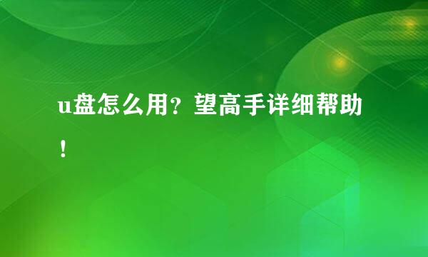 u盘怎么用？望高手详细帮助！