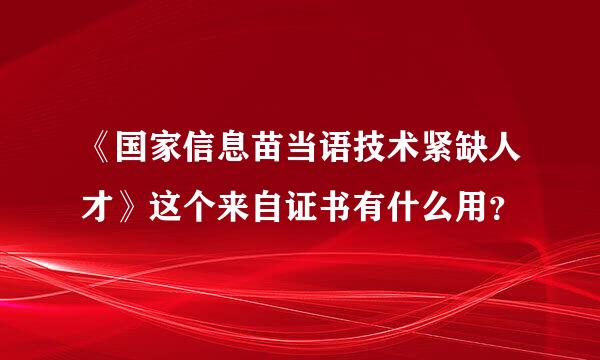 《国家信息苗当语技术紧缺人才》这个来自证书有什么用？