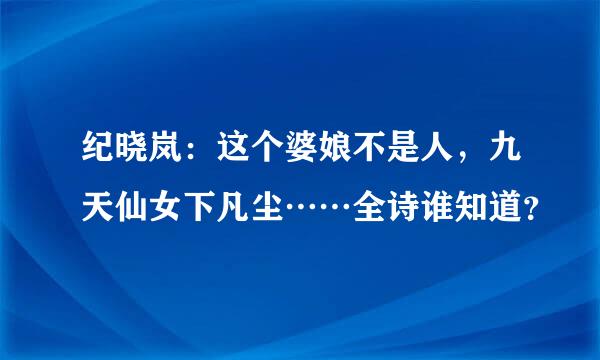 纪晓岚：这个婆娘不是人，九天仙女下凡尘……全诗谁知道？