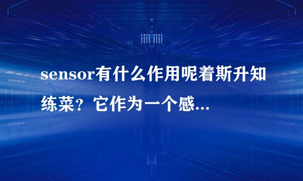 sensor有什么作用呢着斯升知练菜？它作为一个感受器能接收到多少米内的信息？