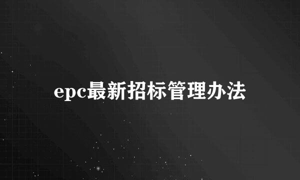 epc最新招标管理办法