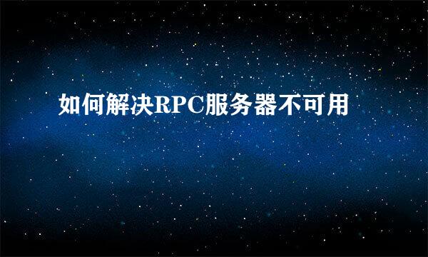 如何解决RPC服务器不可用