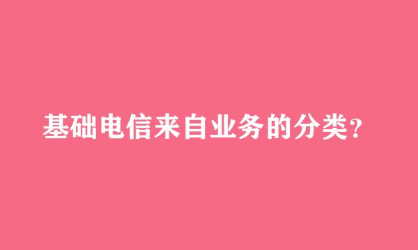 基础电信来自业务的分类？