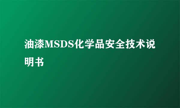 油漆MSDS化学品安全技术说明书