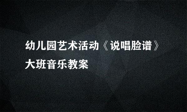 幼儿园艺术活动《说唱脸谱》大班音乐教案