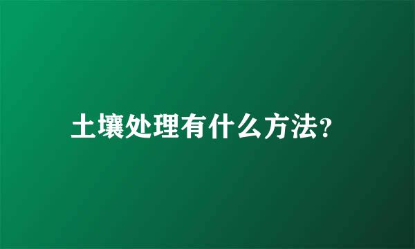 土壤处理有什么方法？