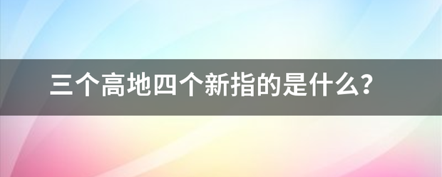 三个高地四个新指的是什么？