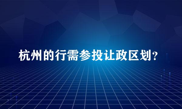 杭州的行需参投让政区划？