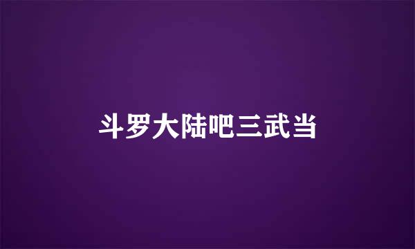 斗罗大陆吧三武当