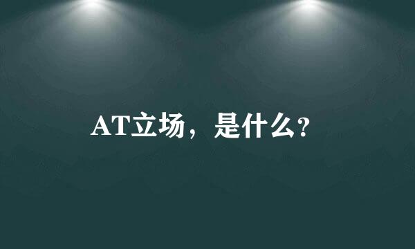 AT立场，是什么？