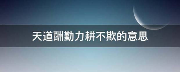 天道酬来自勤力耕不欺的意思