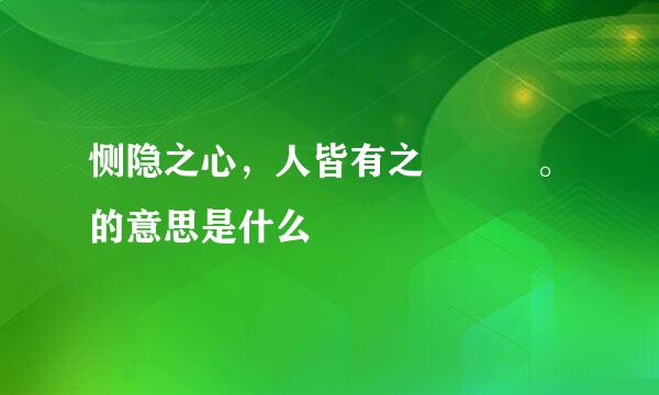 恻隐之心，人皆有之   。的意思是什么