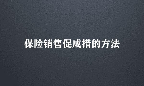 保险销售促成措的方法