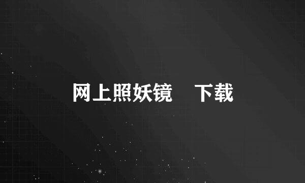 网上照妖镜 下载