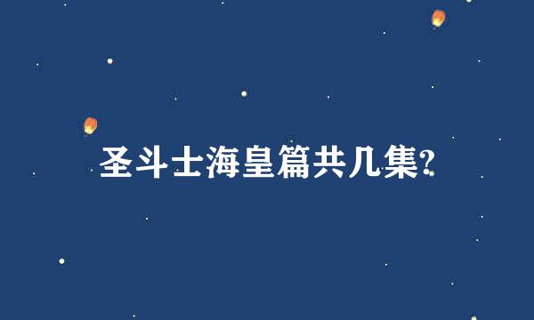 圣斗士海皇篇共几集?