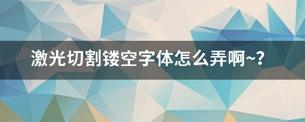 激光切割镂空字体怎么弄啊~？