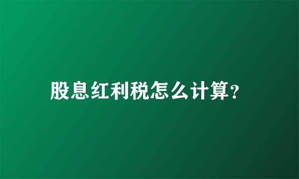 股息红利税怎么计算？