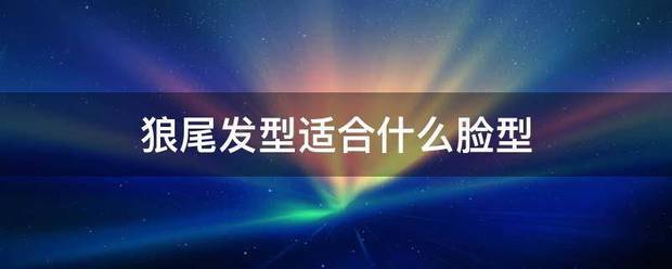 狼尾发型适合什么脸型