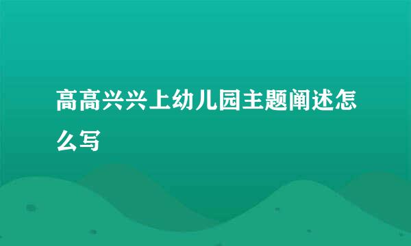 高高兴兴上幼儿园主题阐述怎么写