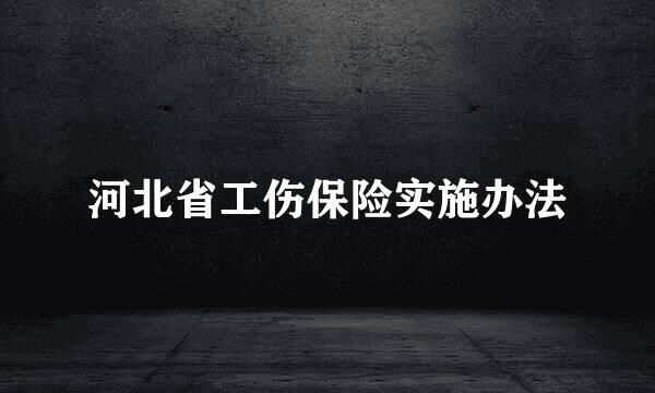 河北省工伤保险实施办法