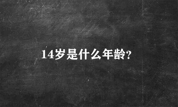 14岁是什么年龄？