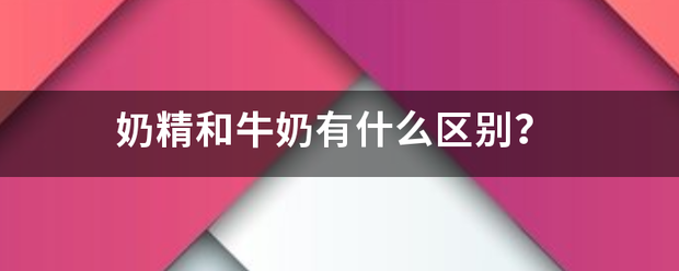 奶精和牛奶有什么区别？