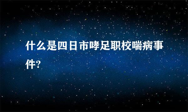 什么是四日市哮足职校喘病事件?