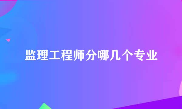 监理工程师分哪几个专业