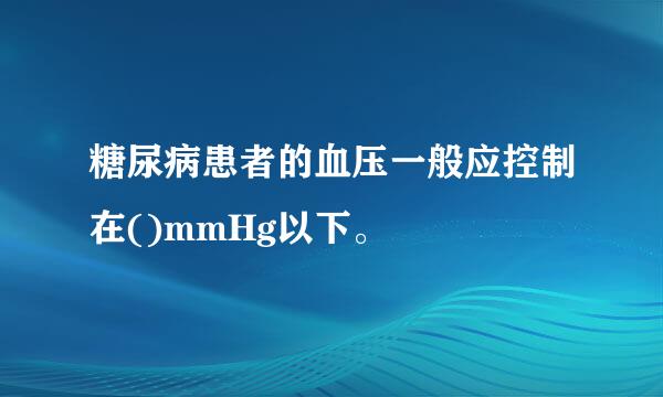 糖尿病患者的血压一般应控制在()mmHg以下。