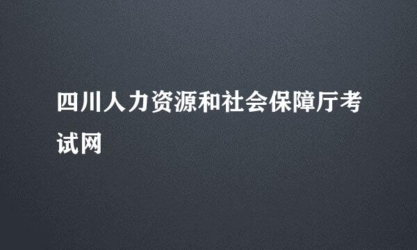 四川人力资源和社会保障厅考试网