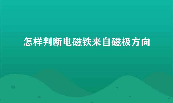 怎样判断电磁铁来自磁极方向