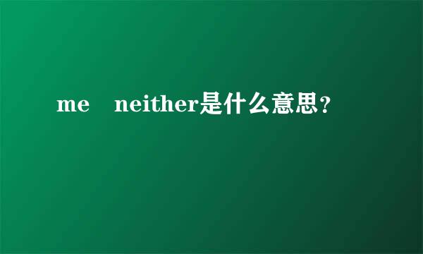 me neither是什么意思？