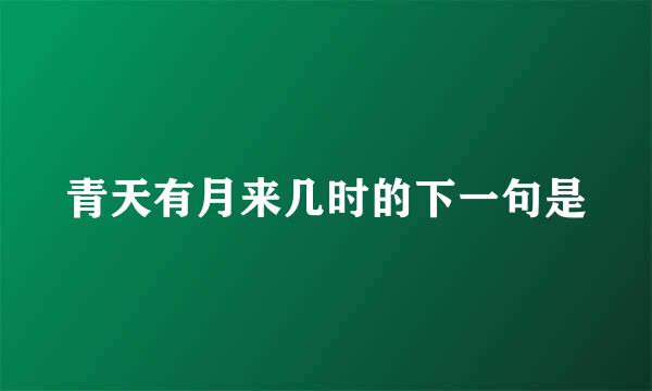 青天有月来几时的下一句是