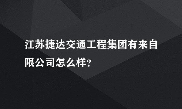 江苏捷达交通工程集团有来自限公司怎么样？