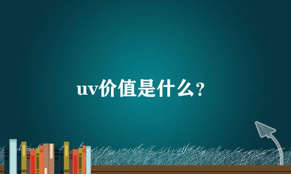 uv价值是什么？