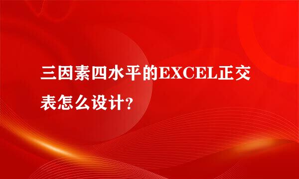 三因素四水平的EXCEL正交表怎么设计？